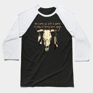 We Came Up With A Game To Play Of Being Born Again Bull with Feathers Baseball T-Shirt